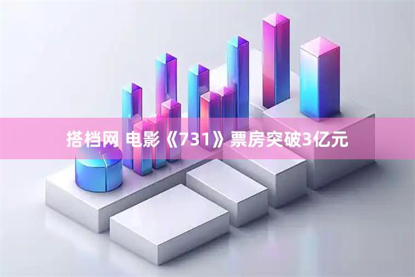 搭档网 电影《731》票房突破3亿元