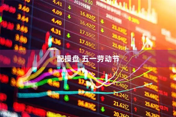 配操盘 五一劳动节
